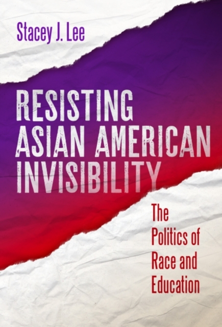 Resisting Asian American Invisibility : The Politics of Race and Education, Paperback / softback Book