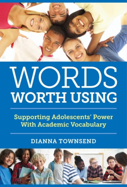 Words Worth Using : Supporting Adolescents' Power With Academic Vocabulary, Hardback Book