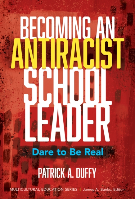 Becoming an Antiracist School Leader : Dare to Be Real, Paperback / softback Book