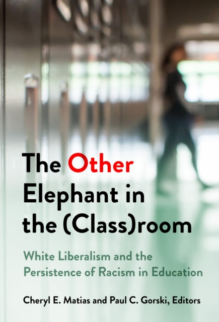 The Other Elephant in the (Class)room : White Liberalism and the Persistence of Racism in Education, Paperback / softback Book