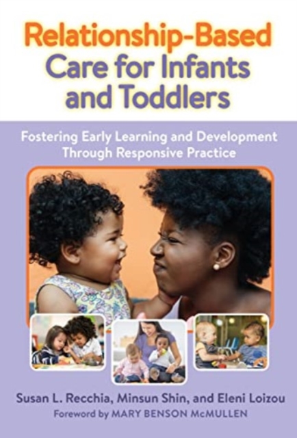 Relationship-Based Care for Infants and Toddlers : Fostering Early Learning and Development Through Responsive Practice, Hardback Book