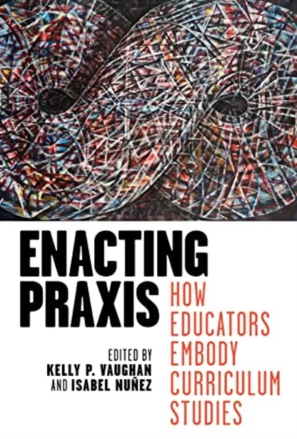 Enacting Praxis : How Educators Embody Curriculum Studies, Hardback Book