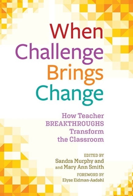 When Challenge Brings Change : How Teacher Breakthroughs Transform the Classroom, Paperback / softback Book