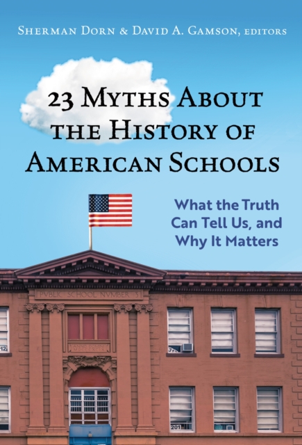 23 Myths About the History of American Schools : What the Truth Can Tell Us, and Why It Matters, Paperback / softback Book