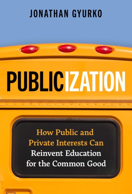 Publicization : How Public and Private Interests Can Reinvent Education for the Common Good, Paperback / softback Book
