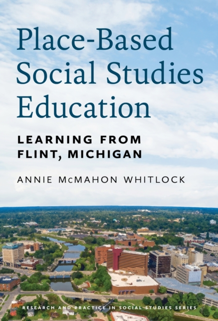 Place-Based Social Studies Education : Learning From Flint, Michigan, Hardback Book
