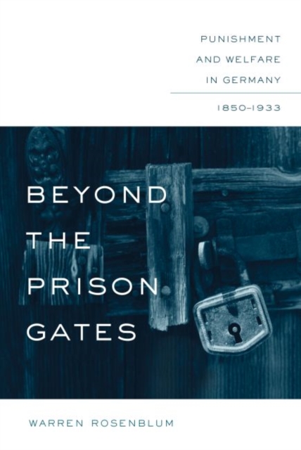 Beyond the Prison Gates : Punishment and Welfare in Germany, 1850-1933, Hardback Book