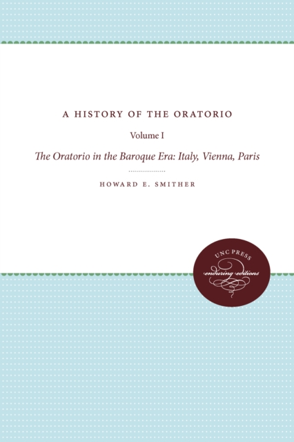 A History of the Oratorio : Vol. 1: The Oratorio in the Baroque Era: Italy, Vienna, Paris, EPUB eBook