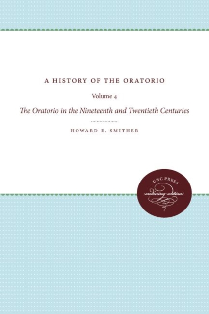 A History of the Oratorio : Vol. 4: The Oratorio in the Nineteenth and Twentieth Centuries, Paperback / softback Book