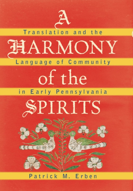 A Harmony of the Spirits : Translation and the Language of Community in Early Pennsylvania, EPUB eBook