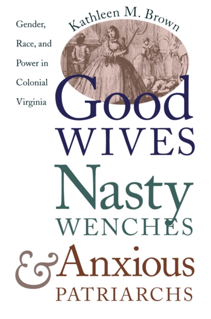 Good Wives, Nasty Wenches, and Anxious Patriarchs : Gender, Race, and Power in Colonial Virginia, EPUB eBook