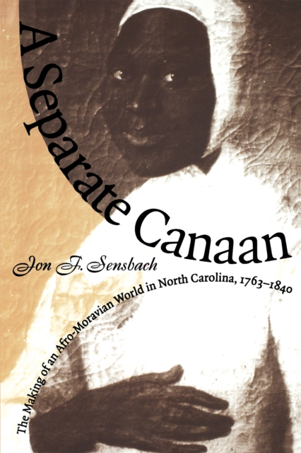 A Separate Canaan : The Making of an Afro-Moravian World in North Carolina, 1763-1840, EPUB eBook