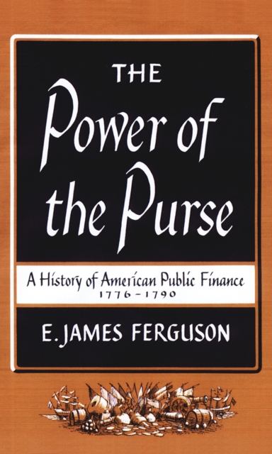 The Power of the Purse : A History of American Public Finance, 1776-1790, EPUB eBook