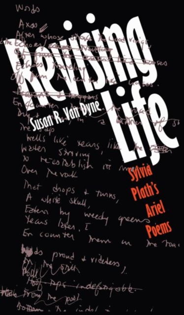 Revising Life : Sylvia Plath's Ariel Poems, Paperback / softback Book