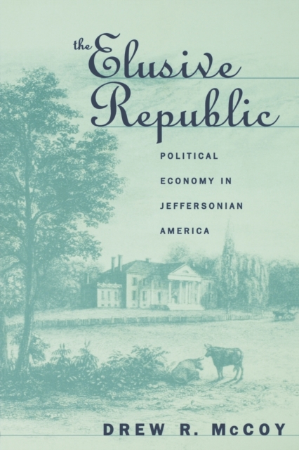 The Elusive Republic : Political Economy in Jeffersonian America, Paperback / softback Book