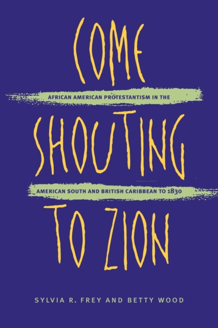 Come Shouting to Zion : African American Protestantism in the American South and British Caribbean to 1830, Paperback / softback Book