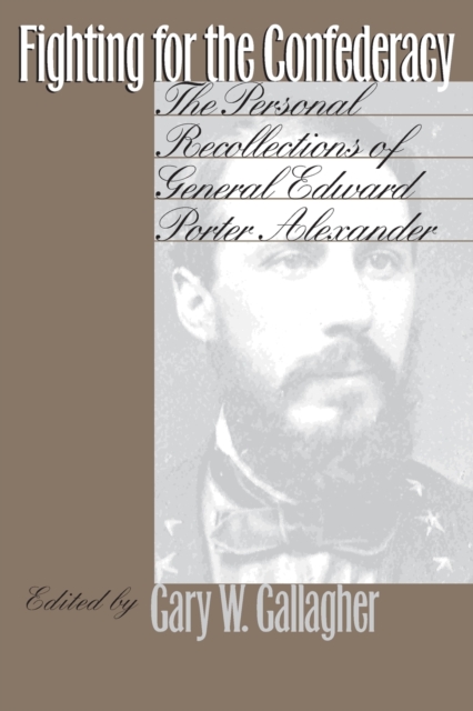 Fighting for the Confederacy : The Personal Recollections of General Edward Porter Alexander, Paperback / softback Book
