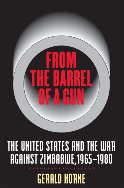From the Barrel of a Gun : The United States and the War against Zimbabwe, 1965-1980, Paperback / softback Book