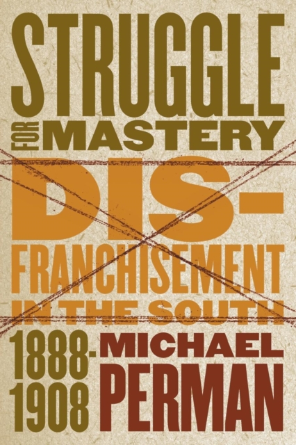 Struggle for Mastery : Disfranchisement in the South, 1888-1908, Paperback / softback Book