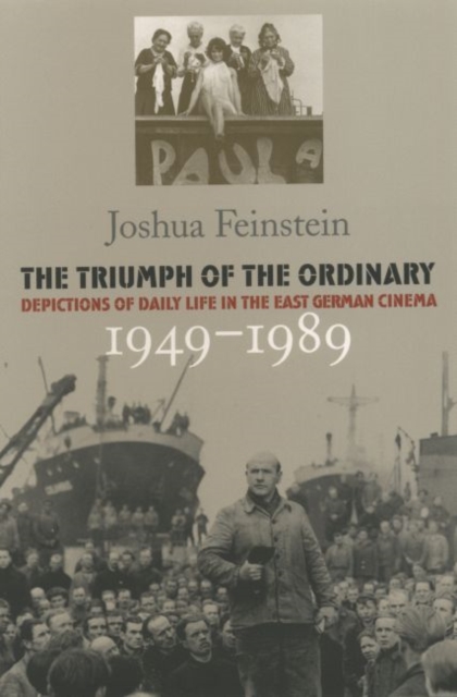 The Triumph of the Ordinary : Depictions of Daily Life in the East German Cinema, 1949-1989, Paperback / softback Book