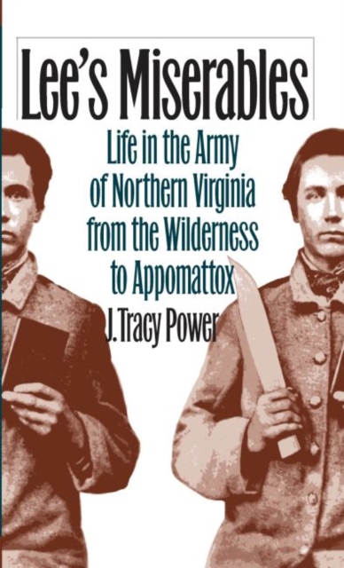 Lee's Miserables : Life in the Army of Northern Virginia from the Wilderness to Appomattox, Paperback / softback Book