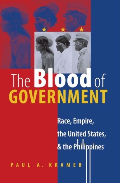 The Blood of Government : Race, Empire, the United States, and the Philippines, Paperback / softback Book
