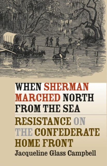When Sherman Marched North from the Sea : Resistance on the Confederate Home Front, Paperback / softback Book