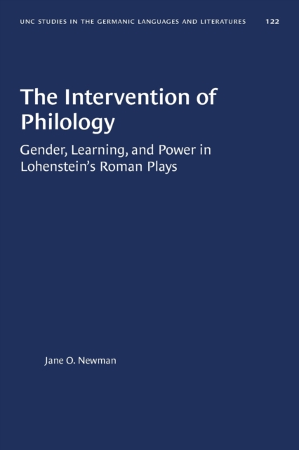 The Intervention of Philology : Gender, Learning, and Power in Lohenstein's Roman Plays, Paperback / softback Book