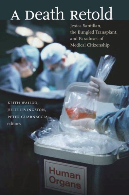 A Death Retold : Jesica Santillan, the Bungled Transplant, and Paradoxes of Medical Citizenship, Paperback / softback Book