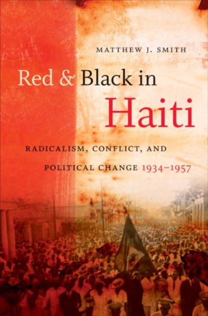Red and Black in Haiti : Radicalism, Conflict, and Political Change, 1934-1957, Paperback / softback Book