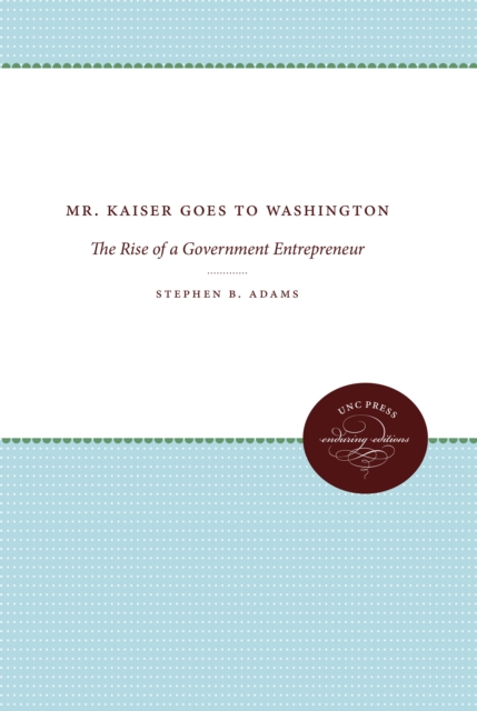 Mr. Kaiser Goes to Washington : The Rise of a Government Entrepreneur, EPUB eBook