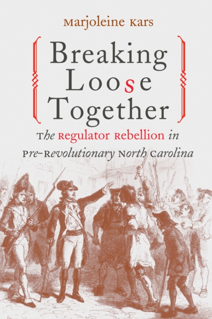 Breaking Loose Together : The Regulator Rebellion in Pre-Revolutionary North Carolina, EPUB eBook
