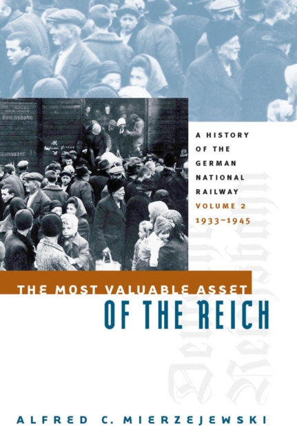 The Most Valuable Asset of the Reich : A History of the German National Railway, Volume 2, 1933-1945, EPUB eBook