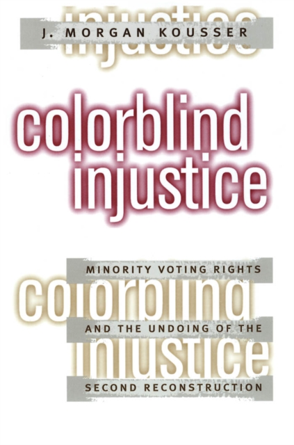 Colorblind Injustice : Minority Voting Rights and the Undoing of the Second Reconstruction, EPUB eBook