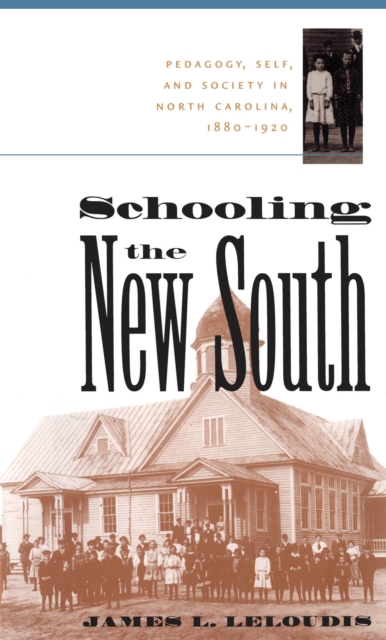 Schooling the New South : Pedagogy, Self, and Society in North Carolina, 1880-1920, EPUB eBook