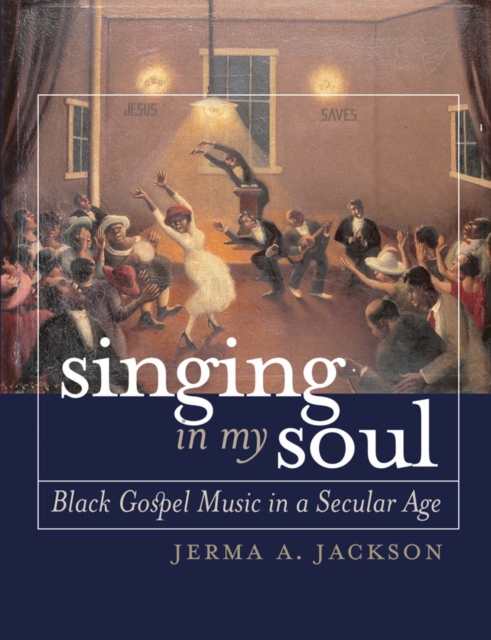 Singing in My Soul : Black Gospel Music in a Secular Age, EPUB eBook