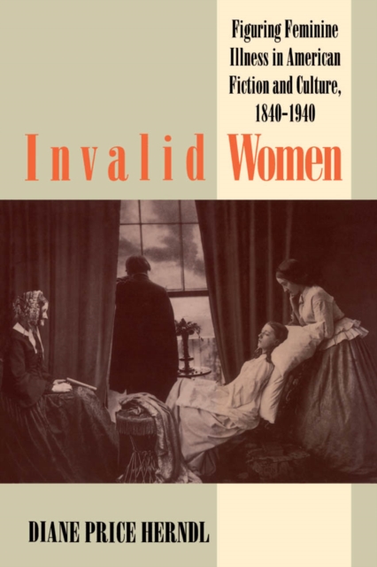 Invalid Women : Figuring Feminine Illness in American Fiction and Culture, 1840-1940, EPUB eBook