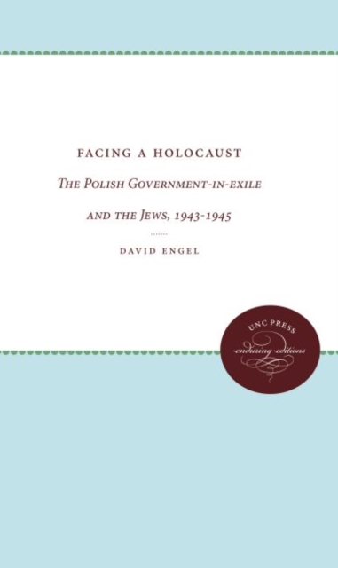 Facing a Holocaust : The Polish Government-in-Exile and the Jews, 1943-1945, Paperback / softback Book