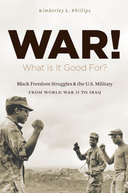 War! What Is It Good For? : Black Freedom Struggles and the U.S. Military from World War II to Iraq, EPUB eBook