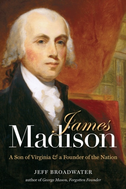 James Madison : A Son of Virginia and a Founder of the Nation, EPUB eBook