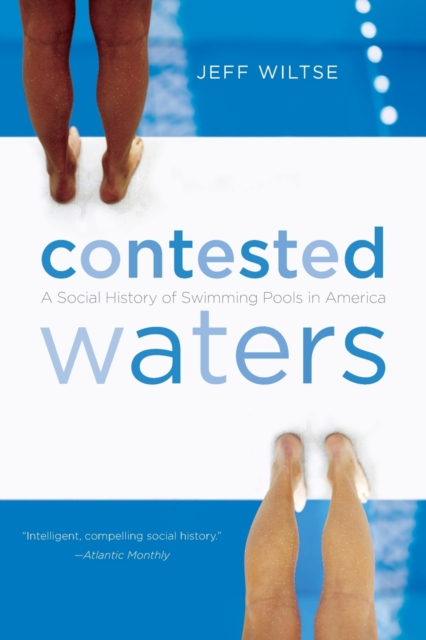 Contested Waters : A Social History of Swimming Pools in America, Paperback / softback Book