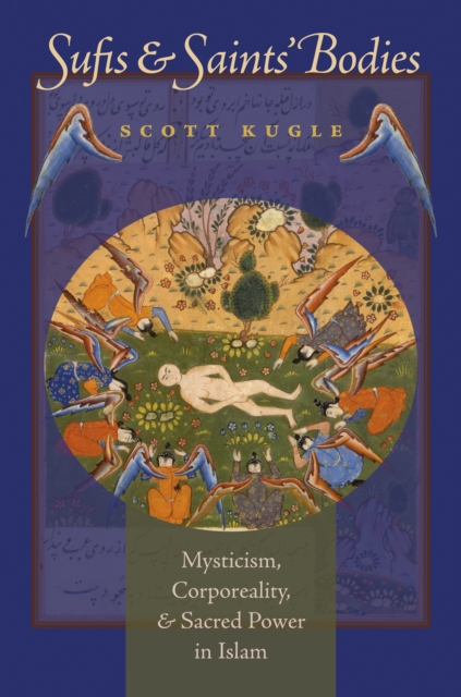 Sufis and Saints' Bodies : Mysticism, Corporeality, and Sacred Power in Islam, EPUB eBook