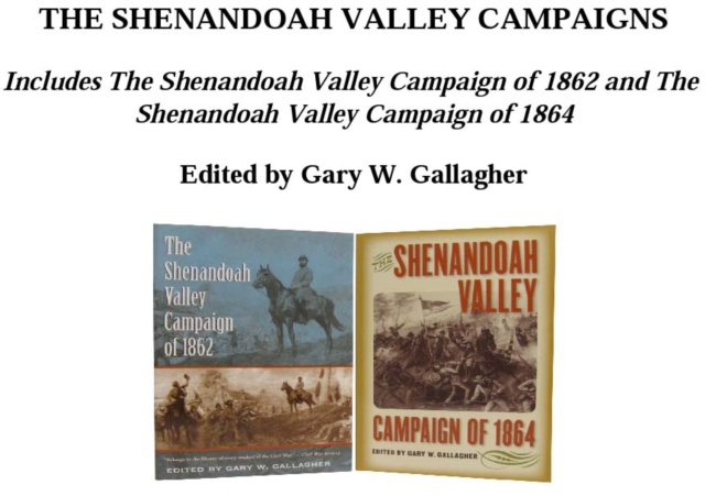 The Shenandoah Valley Campaigns, Omnibus E-book : Includes The Shenandoah Valley Campaign of 1862 and The Shenandoah Valley Campaign of 1864, EPUB eBook