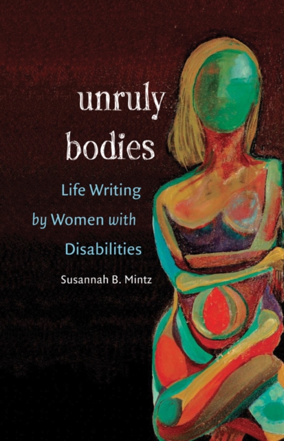 Unruly Bodies : Life Writing by Women with Disabilities, EPUB eBook