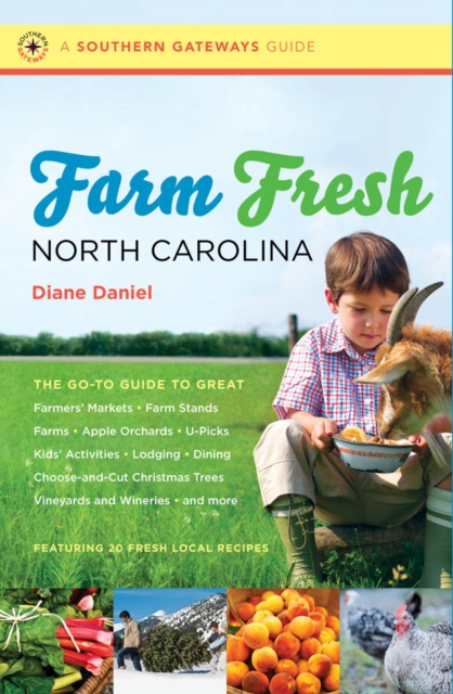 Farm Fresh North Carolina : The Go-To Guide to Great Farmers' Markets, Farm Stands, Farms, Apple Orchards, U-Picks, Kids' Activities, Lodging, Dining, Choose-and-Cut Christmas Trees, Vineyards and Win, EPUB eBook
