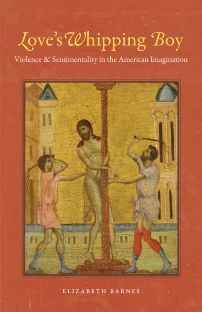 Love's Whipping Boy : Violence and Sentimentality in the American Imagination, EPUB eBook