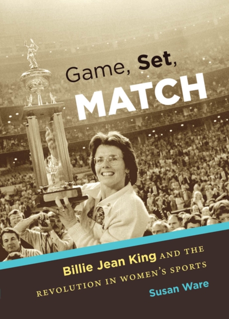 Game, Set, Match : Billie Jean King and the Revolution in Women's Sports, EPUB eBook