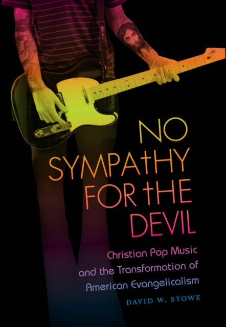 No Sympathy for the Devil : Christian Pop Music and the Transformation of American Evangelicalism, EPUB eBook