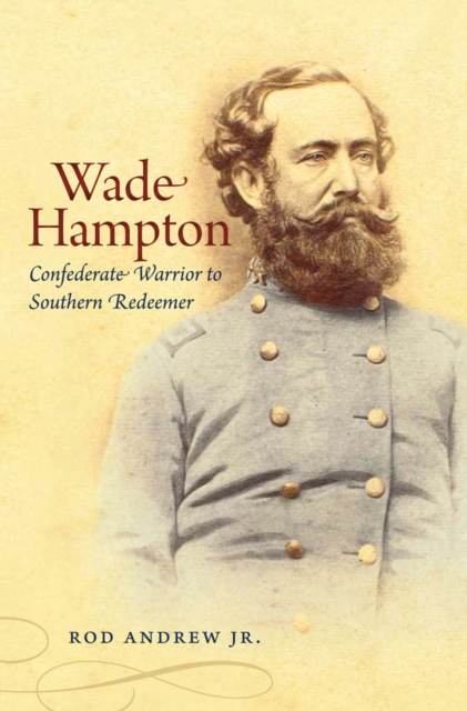 Wade Hampton : Confederate Warrior to Southern Redeemer, EPUB eBook