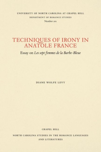 Techniques of Irony in Anatole France : Essay on Les Sept Femmes de la Barbe-Bleue, Paperback / softback Book